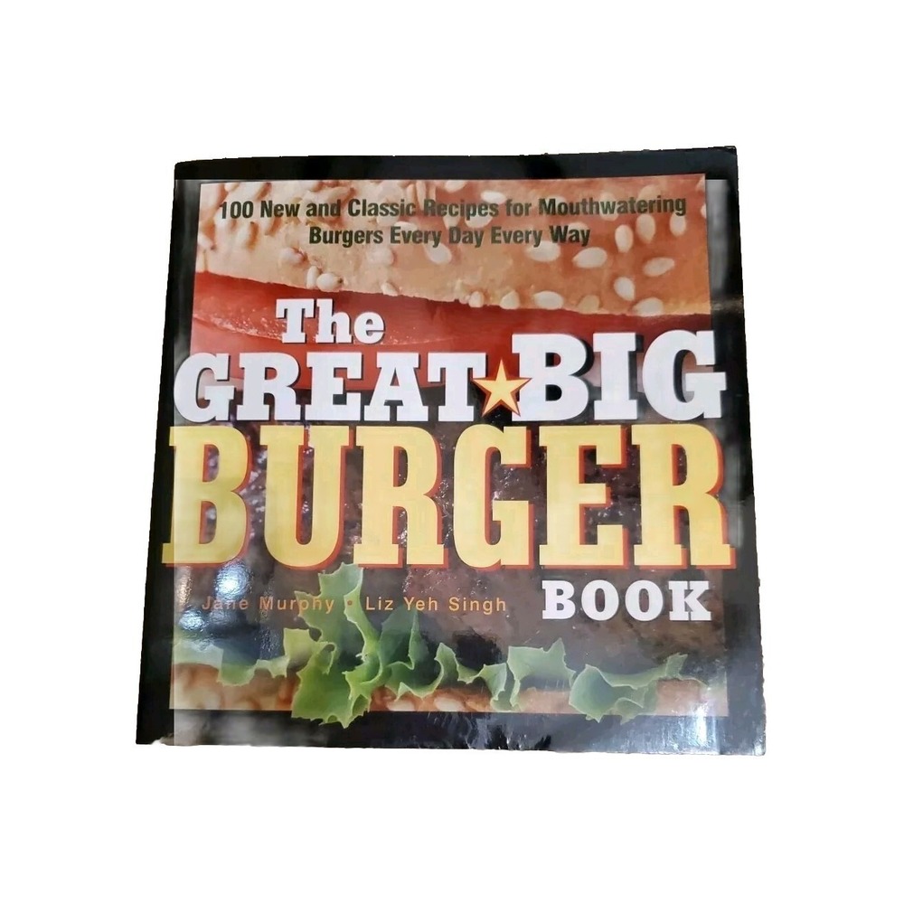 The Great Big Burger‎ Book : 100 New and Classic Recipes for Mouthwatering...